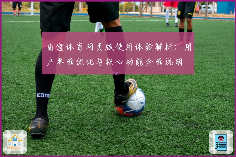 南宫体育网页版使用体验解析：用户界面优化与核心功能全面说明