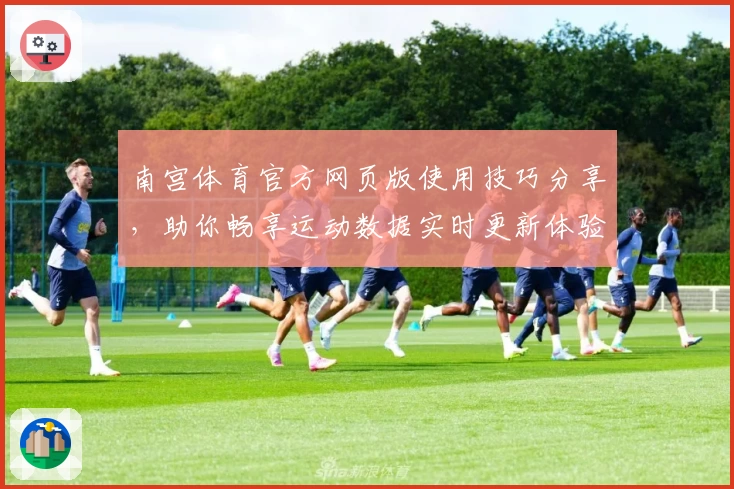 南宫体育官方网页版使用技巧分享，助你畅享运动数据实时更新体验